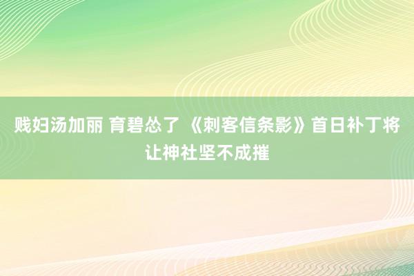 贱妇汤加丽 育碧怂了 《刺客信条影》首日补丁将让神社坚不成摧
