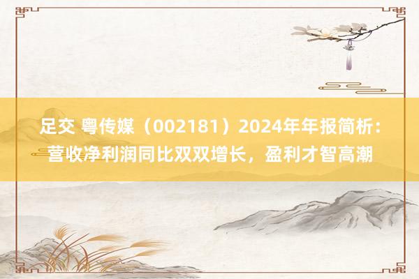足交 粤传媒（002181）2024年年报简析：营收净利润同比双双增长，盈利才智高潮