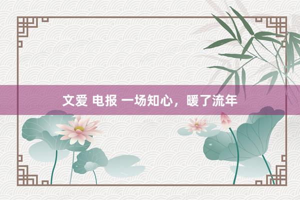 文爱 电报 一场知心，暖了流年